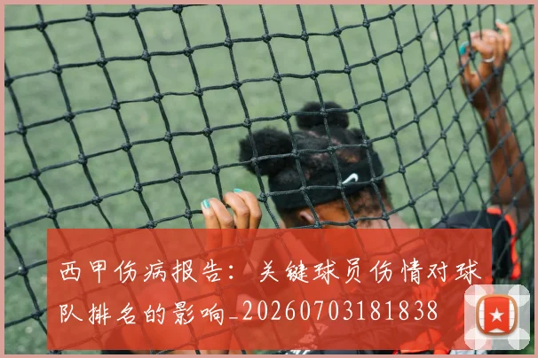 西甲伤病报告：关键球员伤情对球队排名的影响_20260703181838
