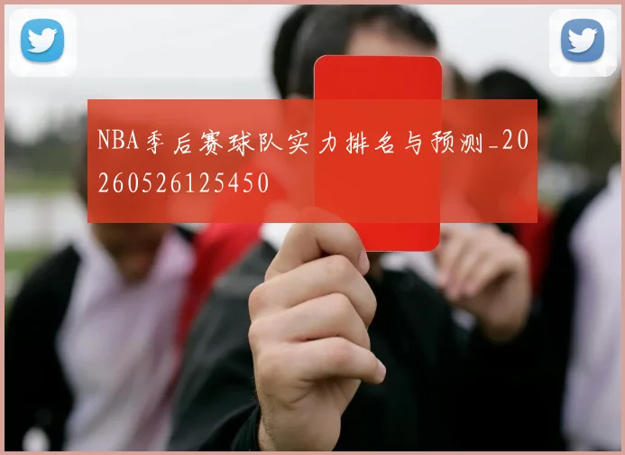 NBA季后赛球队实力排名与预测_20260526125450