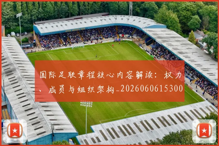 国际足联章程核心内容解读:权力、成员与组织架构_20260606153004