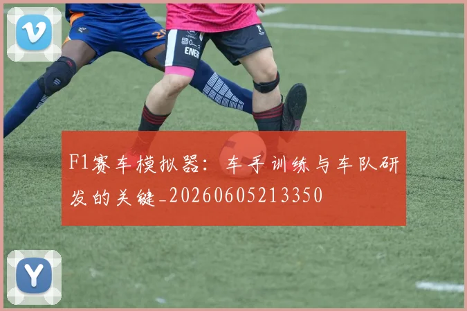 F1赛车模拟器:车手训练与车队研发的关键_20260605213350