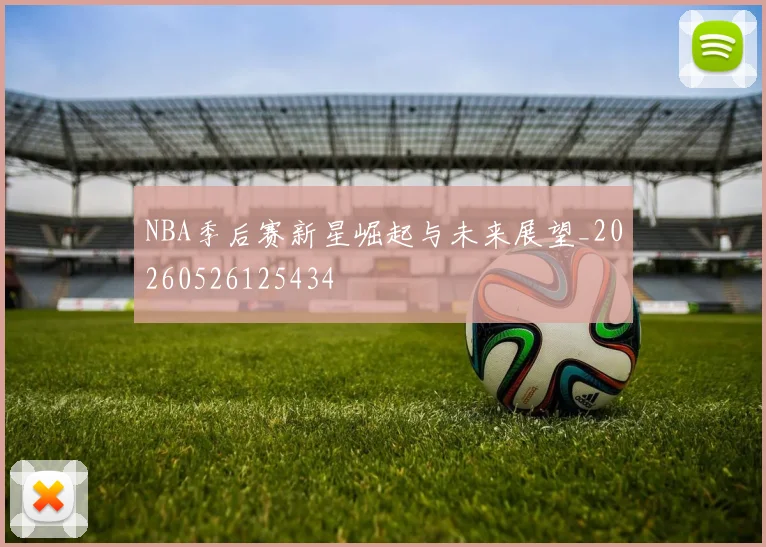 NBA季后赛新星崛起与未来展望_20260526125434