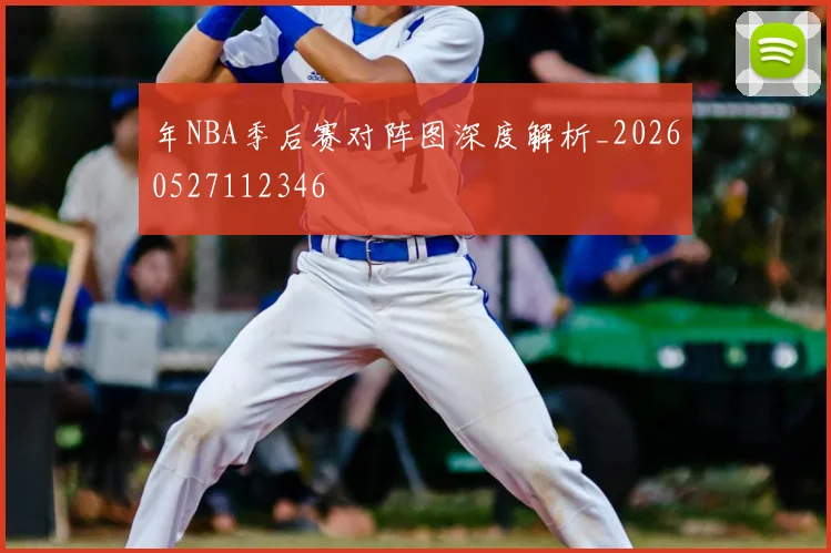 年NBA季后赛对阵图深度解析_20260527112346